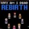 Why Am I Dead? Rebirth
